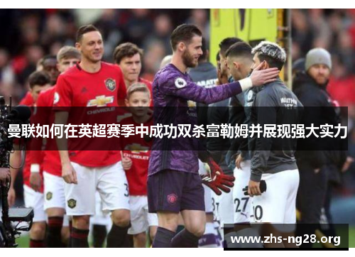 曼联如何在英超赛季中成功双杀富勒姆并展现强大实力