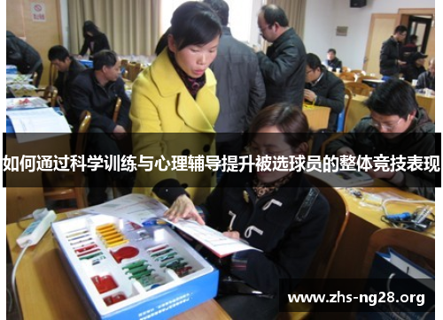 如何通过科学训练与心理辅导提升被选球员的整体竞技表现