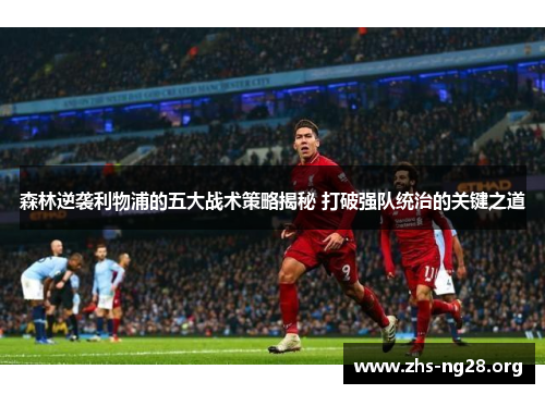 森林逆袭利物浦的五大战术策略揭秘 打破强队统治的关键之道
