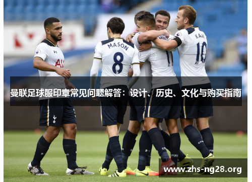 曼联足球服印章常见问题解答：设计、历史、文化与购买指南