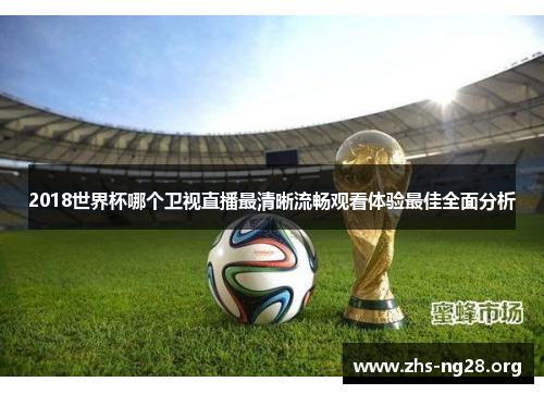 2018世界杯哪个卫视直播最清晰流畅观看体验最佳全面分析