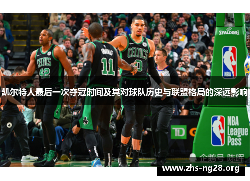 凯尔特人最后一次夺冠时间及其对球队历史与联盟格局的深远影响