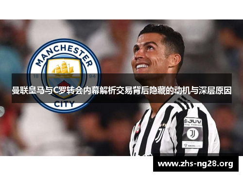 曼联皇马与C罗转会内幕解析交易背后隐藏的动机与深层原因