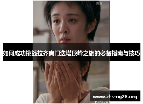 如何成功挑战拉齐奥门迭塔顶峰之旅的必备指南与技巧