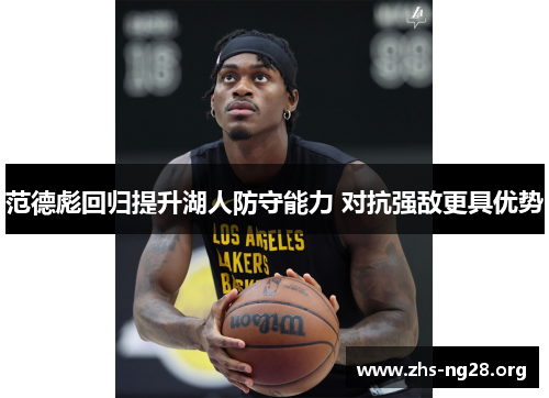 范德彪回归提升湖人防守能力 对抗强敌更具优势