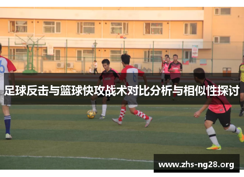 足球反击与篮球快攻战术对比分析与相似性探讨