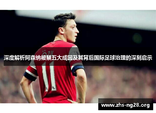 深度解析阿森纳被禁五大成因及其背后国际足球治理的深刻启示
