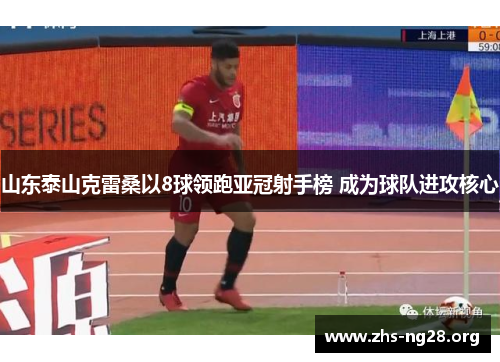 山东泰山克雷桑以8球领跑亚冠射手榜 成为球队进攻核心